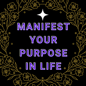 manifest your purpose in life
